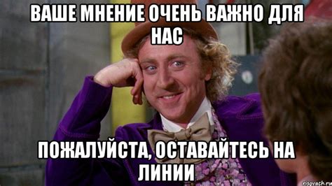 Ваше мнение очень важно для нас Пожалуйста, оставайтесь на линии, Мем ...