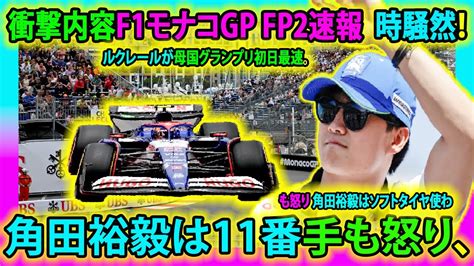 【f1速報】衝撃内容f1モナコgp Fp2速報 時騒然！角田裕毅は11番手も怒り、ルクレールが母国グランプリ初日最速。角田裕毅 F1モナコ