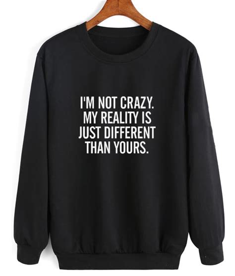 I M Not Crazy My Reality Is Just Different Than Yours Crewneck