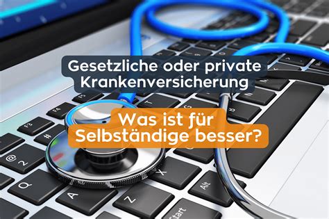 Gesetzliche Oder Private Krankenversicherung Was Ist F R Selbst Ndige