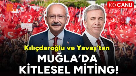 Kılıçdaroğlu ve Yavaş tan Muğla da kitlesel miting CANLI YouTube