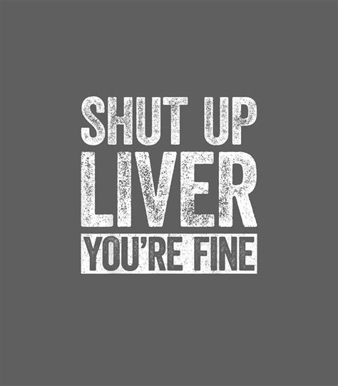 Shut Up Liver Youre Fine Drinking Digital Art By Anelll Becke Fine