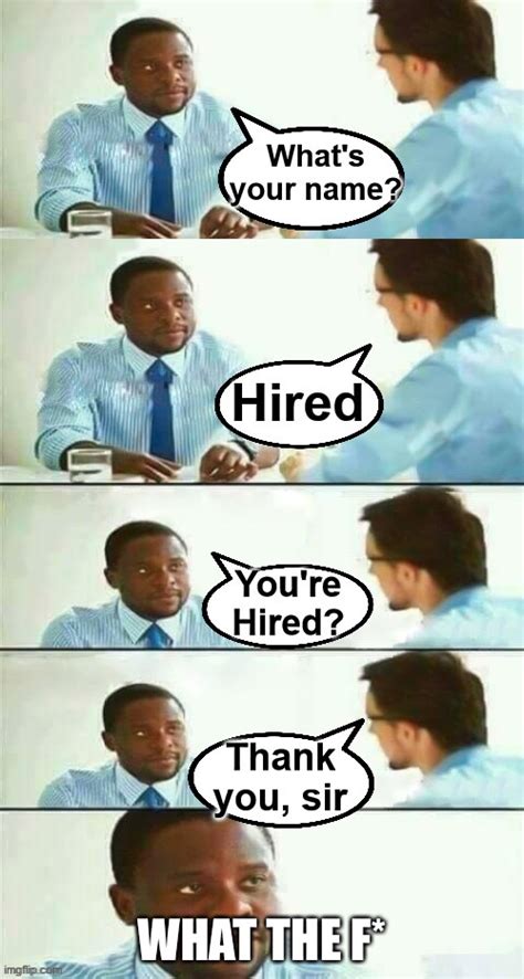 You’re hired meme Memes - Imgflip