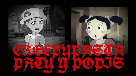 CREEPYPASTA PATY Y POPIS EL DUO BIZARRO OFICIAL LOQUENDO CAPITAN MX