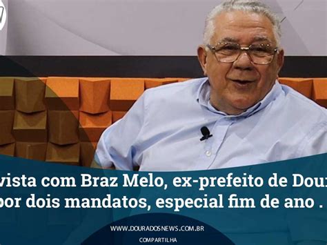 Entrevista Braz Melo Ex Prefeito De Dourados Por Dois Mandatos