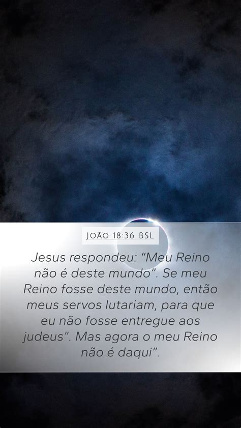 João 18 36 BSL Mobile Phone Wallpaper Jesus respondeu Meu Reino não