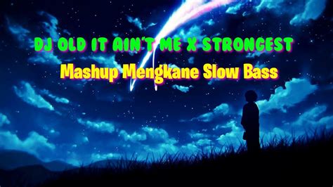 DJ OLD IT AIN T ME X STRONGEST MASHUP Slow Bass YouTube