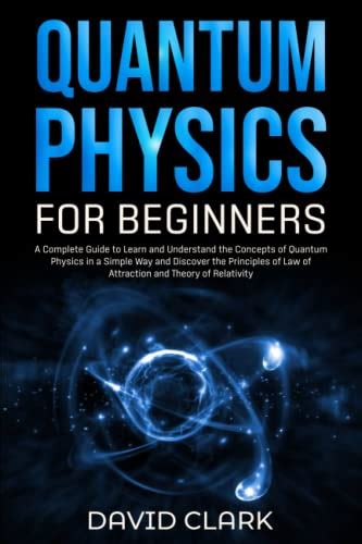 Quantum Physics For Beginners A Complete Guide To Learn And Understand