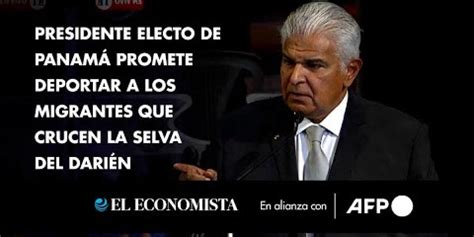 Presidente Electo De Panam Promete Deportar A Los Migrantes Que Crucen