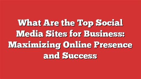 What Are The Top Social Media Sites For Business Maximizing Online