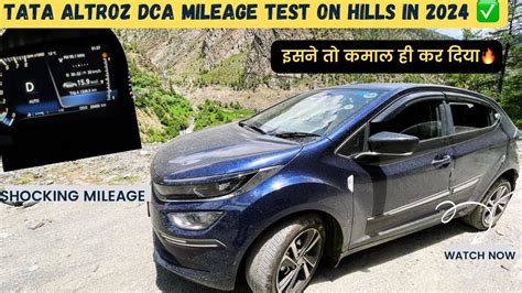 Tata Altroz Dca Kms Mileage Test On Hills Tank To Tank