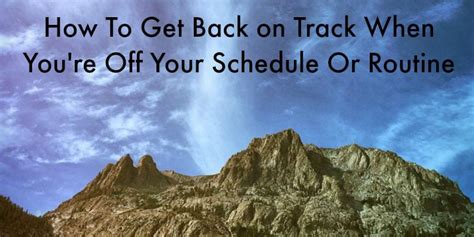 How To Get Back On Track When Youre Off Your Schedule Or Routine