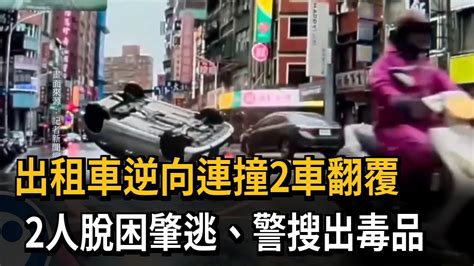 出租車逆向連撞2車翻覆 2人脫困肇逃 警搜出毒品－民視新聞 Youtube