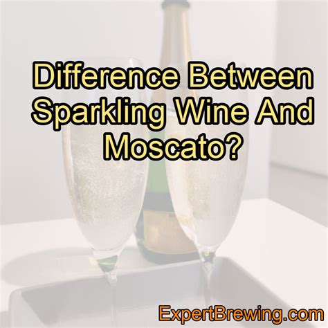 Difference Between Sparkling Wine And Moscato? – ExpertBrewing.com