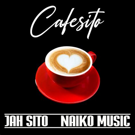 Cafesito Música Y Letra De Jah Sito Naiko Music Spotify