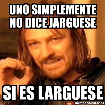 Meme Boromir Uno Simplemente No Dice Jarguese Si Es Larguese