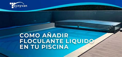 C Mo Echar Floculante Liquido En Tu Piscina Tecnyvan