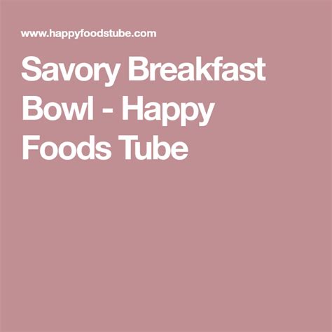 Savory Breakfast Bowl Happy Foods Tube Savory Breakfast Breakfast Bowls Recipe Breakfast Bowls