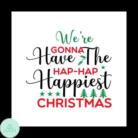 We Re Gonna Have The Hap Hap Happiest Christmas Svg Christm Inspire