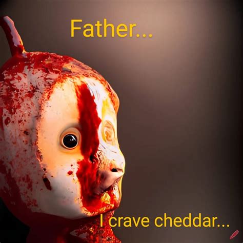 Father I crave cheddar by RemoteOutpost on DeviantArt