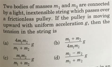 Two Bodies Of Masses M And M Are Connected By A Light Inextensible String Which Passes Over A