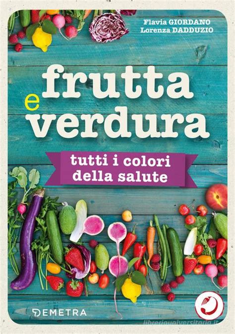 Frutta E Verdura Tutti I Colori Della Salute Di Lorenza Dadduzio