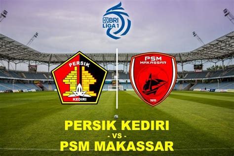 Link Live Streaming Persik Kediri Vs PSM Makassar Di Liga 1 Malam Ini