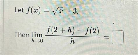 Solved Let F X X2 3 Then Limh→0f 2 H F 2 H