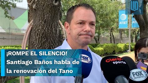 Rompe El Silencio Santiago Ba Os Habla De La Renovaci N De