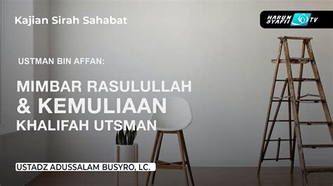 Sirah Sahabat Kisah Mimbar Rasulullah And Kemuliaan Khalifah Utsman Bin Affan Ustadz