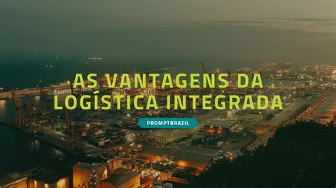 5 vantagens da logística integrada para sua empresa Prompt Brazil