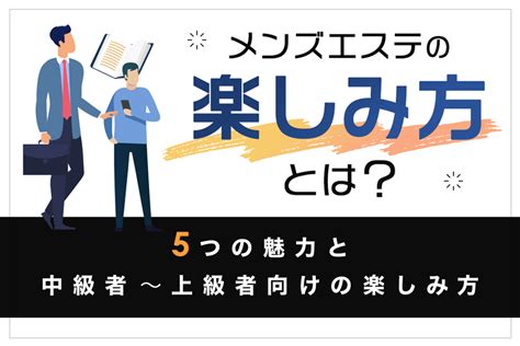 メンズエステの楽しみ方とは？5つの魅力と中級者～上級者向けの楽しみ方｜メンマガ