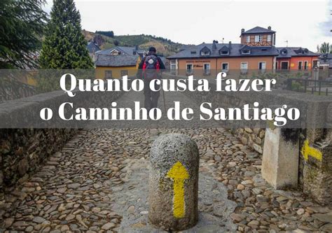 Quanto Custa Fazer O Caminho De Santiago Saiba Como Fazer Um