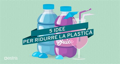 Come Ridurre La Plastica Ef Magazine Estra