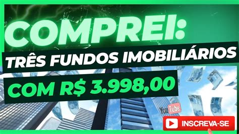 COMPREI TRÊS FUNDOS IMOBILIÁRIOS R 3 998 00 YouTube