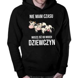 Nie Mam Czasu Musz I Do Moich Dziewczyn Krowy M Ska Bluza Na