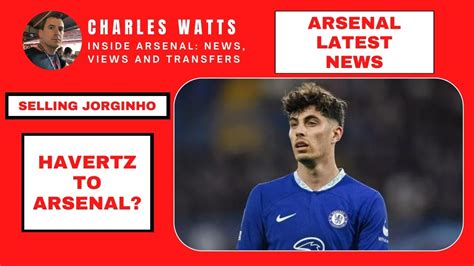 Arsenal Latest News Havertz Transfer Interest Selling Jorginho