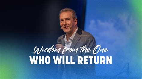 Wisdom From The One Who Will Return Dr John Andrews Sunday 23