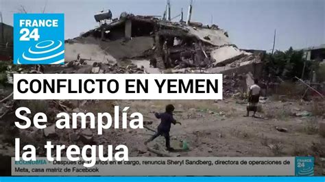 Yemen Gobierno Y Rebeldes Hutíes Aceptaron Ampliar La Tregua Por Dos Meses Más • France 24