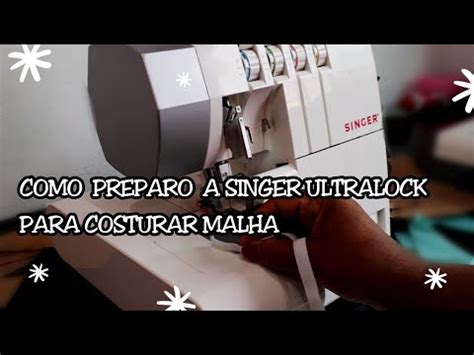 COMO PREPARO A SINGER ULTRALOCK PARA COSTURAR MALHA YouTube