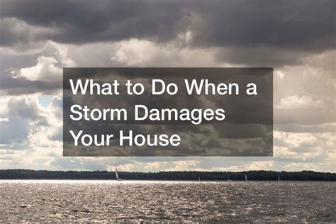 What To Do When A Storm Damages Your House Insurance Claim Process