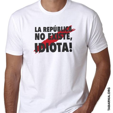 Camiseta La Rep Blica No Existe Idiota Blanca Oferta