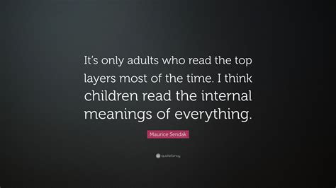 Maurice Sendak Quote Its Only Adults Who Read The Top Layers Most Of