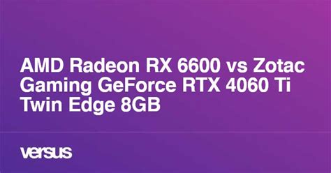 Amd Radeon Rx 6600 Vs Zotac Gaming Geforce Rtx 4060 Ti Twin Edge 8gb Qual A Diferença