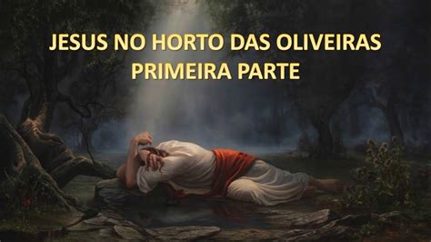 JESUS NO HORTO DAS OLIVEIRAS PRIMEIRA PARTE YouTube