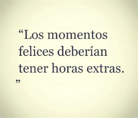 Horas Extras Frases De Momentos Felices Frases Sabias Frases De