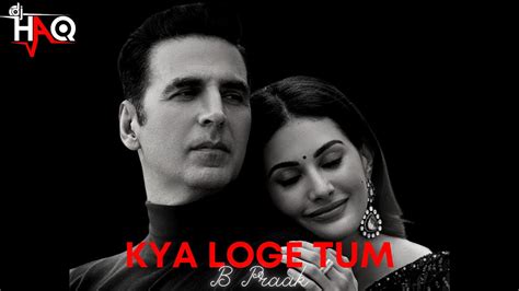 Kya Loge Tum B Praak Dj Haq Akshay Kumar Amyra Dastur Indipop