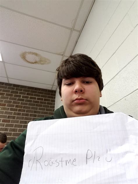 Third Time On Roast Me Your Roasts Have Sucked Ass So Far Roast Tf Out Of Me R RoastMe