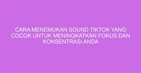 Cara Menemukan Sound TikTok Yang Cocok Untuk Meningkatkan Fokus Dan