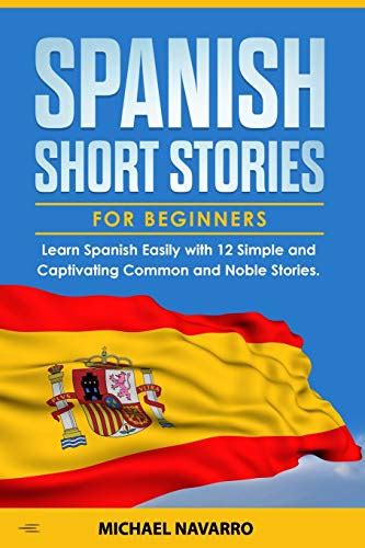 Spanish Short Stories For Beginners Learn Spanish Easily With 12 Simple And Captivating Common